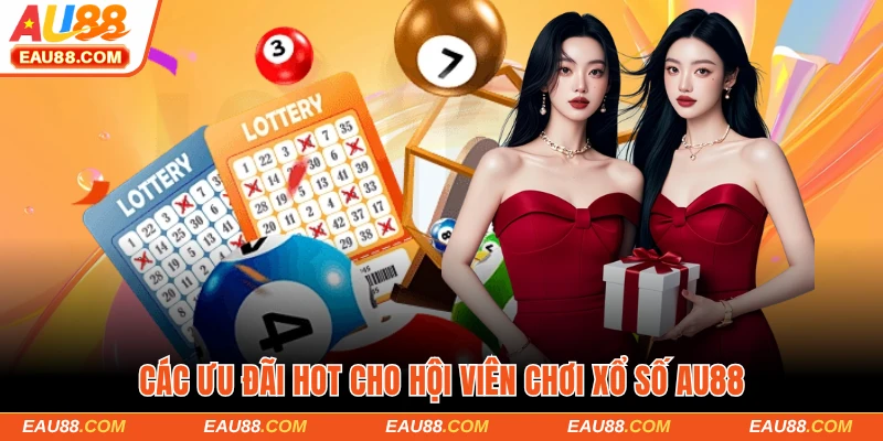Các ưu đãi hot cho hội viên chơi xổ số AU88